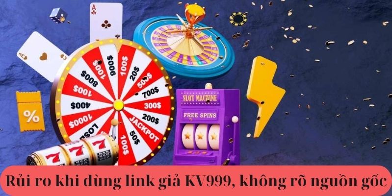Rủi ro khi dùng link giả kv999, không rõ nguồn gốc