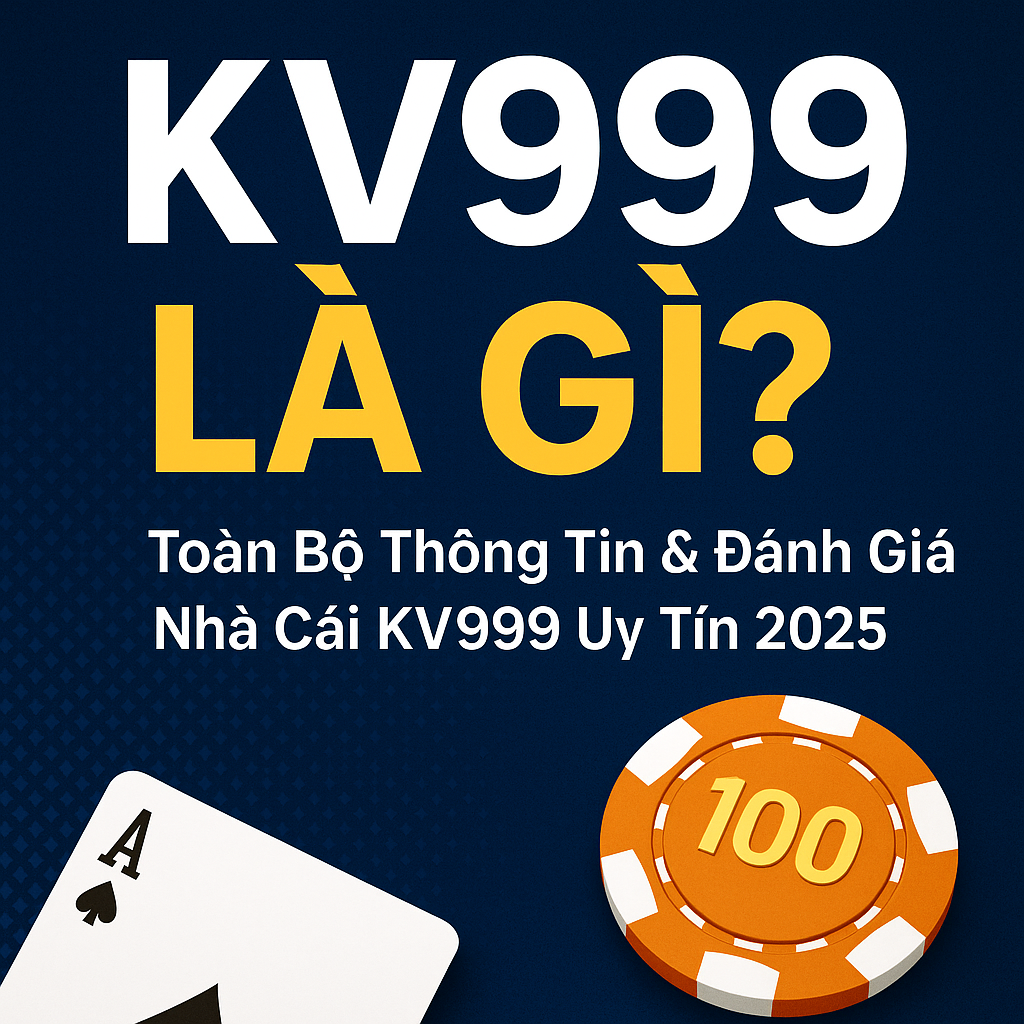 KV999 là gì? Toàn bộ thông tin và đánh giá nhà cái KV999 uy tín năm 2025